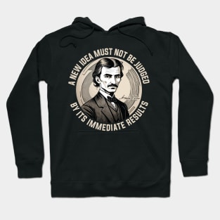 A new idea must not be judged by its immediate results - Nikola Tesla Hoodie